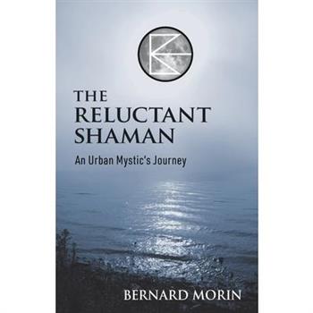 The Reluctant Shaman An Urban Mystic’s Journey