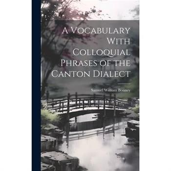 A Vocabulary With Colloquial Phrases of the Canton Dialect