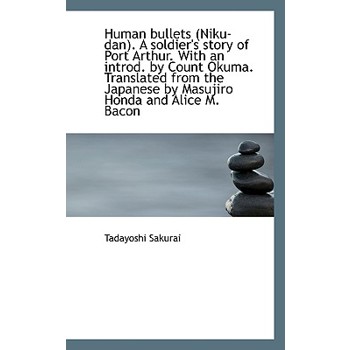 Human Bullets (Niku-Dan). a Soldier’s Story of Port Arthur. with an Introd. by Count Okuma. Translat