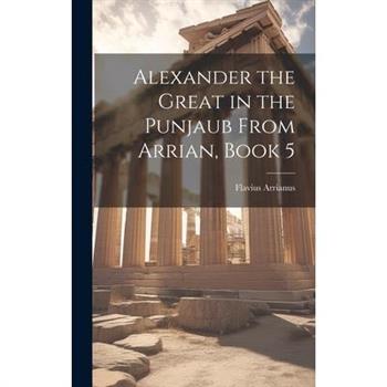 Alexander the Great in the Punjaub From Arrian, Book 5