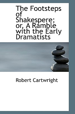 The Footsteps of Shakespere; Or, a Ramble with the Early Dramatists