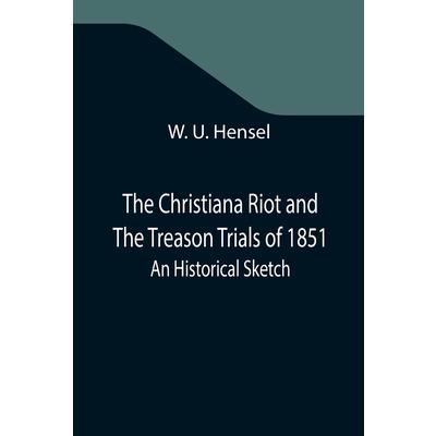 The Christiana Riot and The Treason Trials of 1851; An Historical Sketch