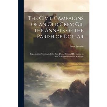 The Civil Campaigns of an Old Grey; Or, the Annals of the Parish of Dollar