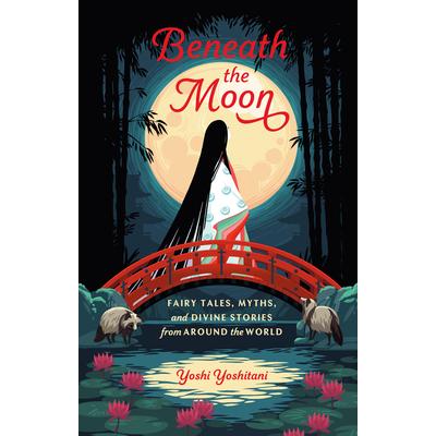 Beneath the MoonFairy Tales- Myths- and Divine Stories from Around the World