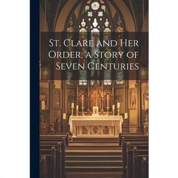 St. Clare and Her Order, a Story of Seven Centuries