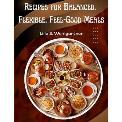 Recipes for Balanced, Flexible, Feel-Good Meals | 拾書所