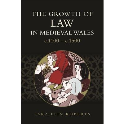 The Growth of Law in Medieval Wales, C.1100-C.1500