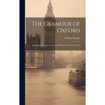 The Glamour of Oxford; Descriptive Passages in Verse and Prose by Various Writers