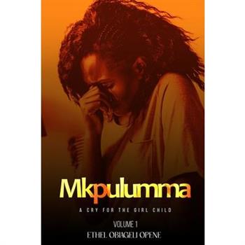 Mkpulumma (A cry for the girl child) Volume 1