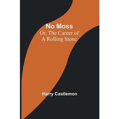 No Moss; Or, The Career of a Rolling Stone