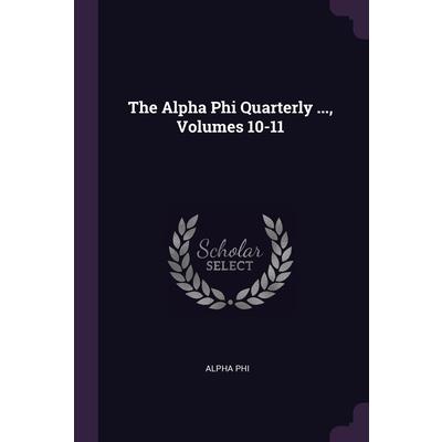 The Alpha Phi Quarterly ..., Volumes 10-11