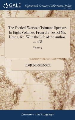 The Poetical Works of Edmund Spenser. in Eight Volumes. from the Text of Mr. Upton, &c. with the Life of the Author. ... of 8; Volume 4