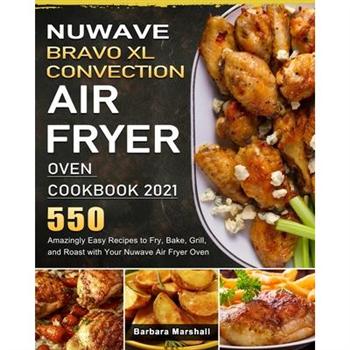 NuWave Bravo XL Convection Air Fryer Oven Cookbook 2021