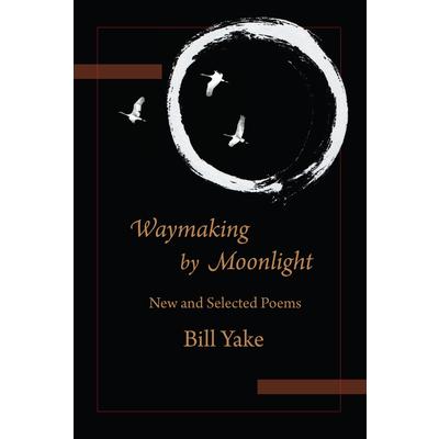 Waymaking by Moonlight: New & Selected Poems
