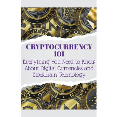 Cryptocurrency 101 Everything You Need to Know About Digital Currencies and Blockchain Technology