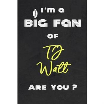 I’m a Big Fan of TJ Watt Are You ? - Notebook for Notes, Thoughts, Ideas, Reminders, Lists