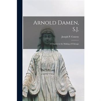 Arnold Damen, S.J.; a Chapter in the Making of Chicago