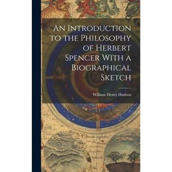 An Introduction to the Philosophy of Herbert Spencer With a Biographical Sketch