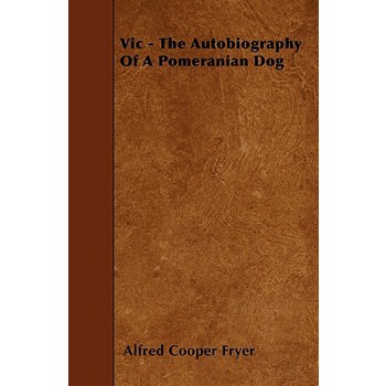 Vic - The Autobiography Of A Pomeranian Dog