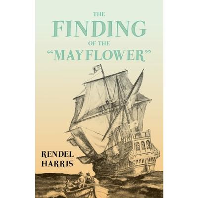 The Finding of the Mayflower;With the Essay ’The Myth of the Mayflower’ by G. K. Chesterton
