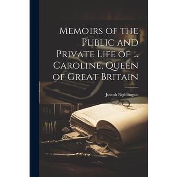 Memoirs of the Public and Private Life of ... Caroline, Queen of Great Britain