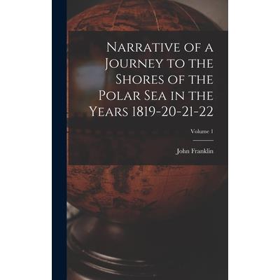 Narrative of a Journey to the Shores of the Polar Sea in the Years 1819-20-21-22; Volume 1
