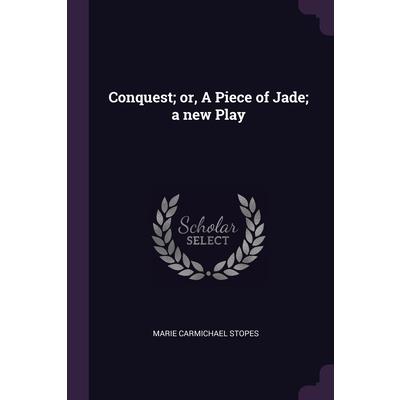 Conquest; or, A Piece of Jade; a new Play