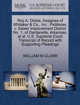 Roy A. Dickie, Assignee of Whitaker & Co., Inc., Petitioner, V. Sewer Improvement District No. 1, of Dardanelle, Arkansas, et al. U.S. Supreme Court Transcript of Record with Supporting Pleadings