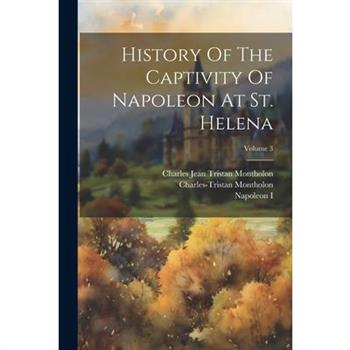 History Of The Captivity Of Napoleon At St. Helena; Volume 3