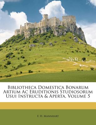 Bibliotheca Domestica Bonarum Artium AC Eruditionis Studiosorum Usui Instructa & Aperta, Volume 5