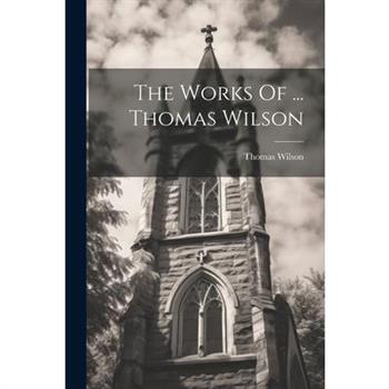 The Works Of ... Thomas Wilson