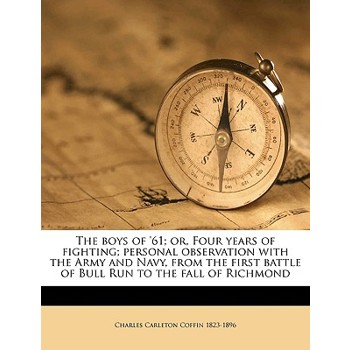 The Boys of ’61; Or, Four Years of Fighting; Personal Observation with the Army and Navy, from the First Battle of Bull Run to the Fall of Richmond