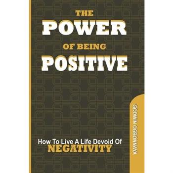 The Power of Being PostiveThePower of Being PostiveHow To Live A LIfe Devoid of NEGATIVITY