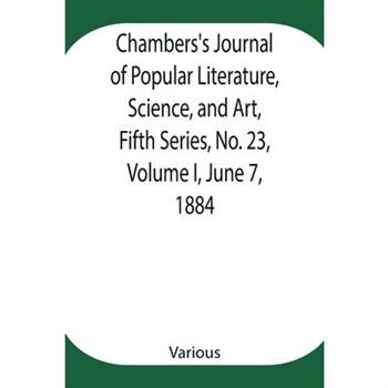 Chambers’s Journal of Popular Literature, Science, and Art, Fifth Series, No. 23, Volume I, June 7, 1884