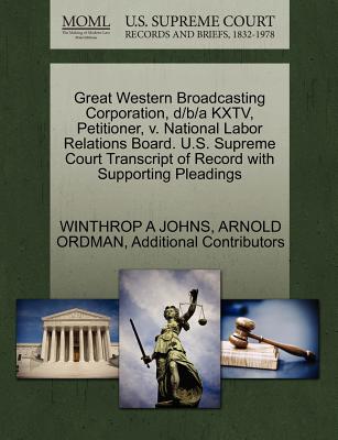 Great Western Broadcasting Corporation, D/B/A Kxtv, Petitioner, V. National Labor Relations Board. U.S. Supreme Court Transcript of Record with Supporting Pleadings