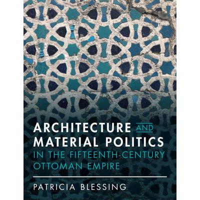 Architecture and Material Politics in the Fifteenth-Century Ottoman Empire