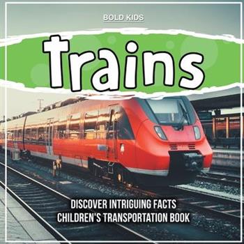 Trains Discover Intriguing Facts Children’s Transportation Book