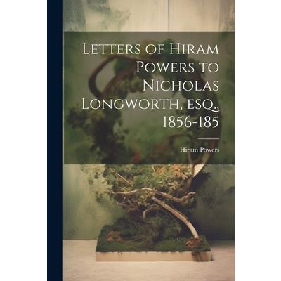 Letters of Hiram Powers to Nicholas Longworth, esq., 1856-185
