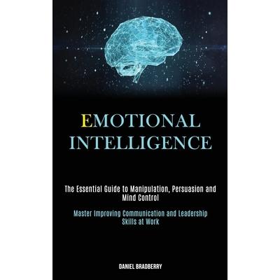 Emotional IntelligenceThe Essential Guide to Manipulation, Persuasion and Mind Control (Ma