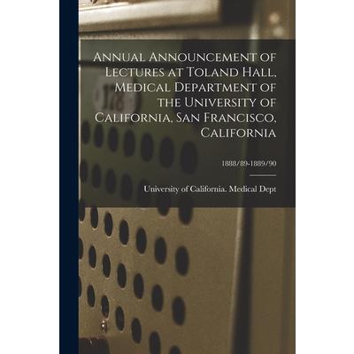 Annual Announcement of Lectures at Toland Hall, Medical Department of the University of California, San Francisco, California; 1888/89-1889/90