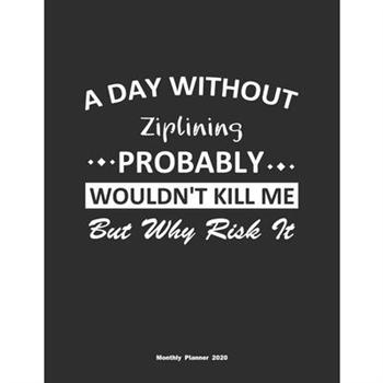 A Day Without Ziplining Probably Wouldn’t Kill Me But Why Risk It Monthly Planner 2020