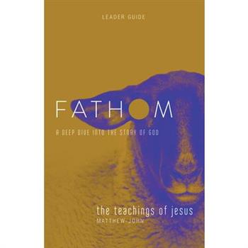 Fathom Bible Studies: The Teachings of Jesus Leader Guide