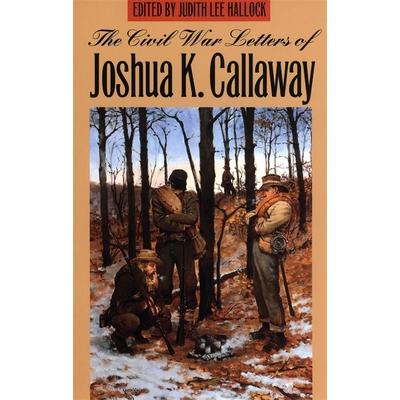 The Civil War Letters of Joshua K. Callaway