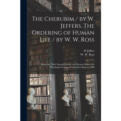 The Cherubim / by W. Jeffers. The Ordering of Human Life / by W. W. Ross [microform]