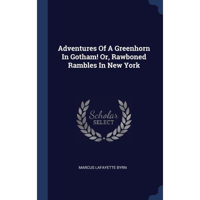 Adventures Of A Greenhorn In Gotham! Or, Rawboned Rambles In New York