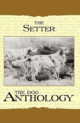 The Setter - A Dog Anthology (A Vintage Dog Books Breed Classic)