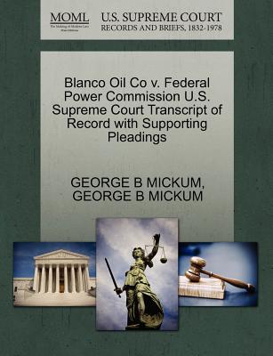 Blanco Oil Co V. Federal Power Commission U.S. Supreme Court Transcript of Record with Supporting Pleadings