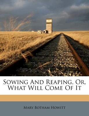 Sowing and Reaping, Or, What Will Come of It