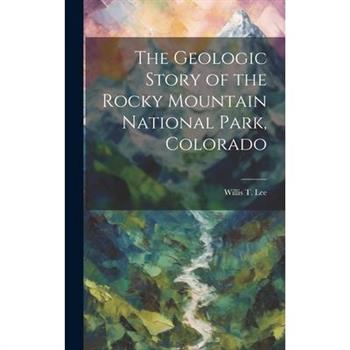The Geologic Story of the Rocky Mountain National Park, Colorado