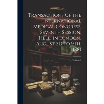Transactions of the International Medical Congress, Seventh Session, Held in London, August 2D to 9Th, 1881; Volume 2